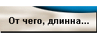 От чего, длинна...
